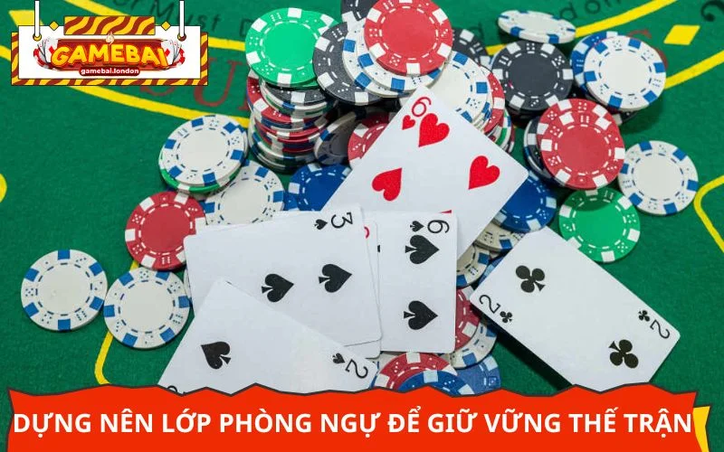 Dựng nên lớp phòng ngự bền bỉ để giữ vững thế trận