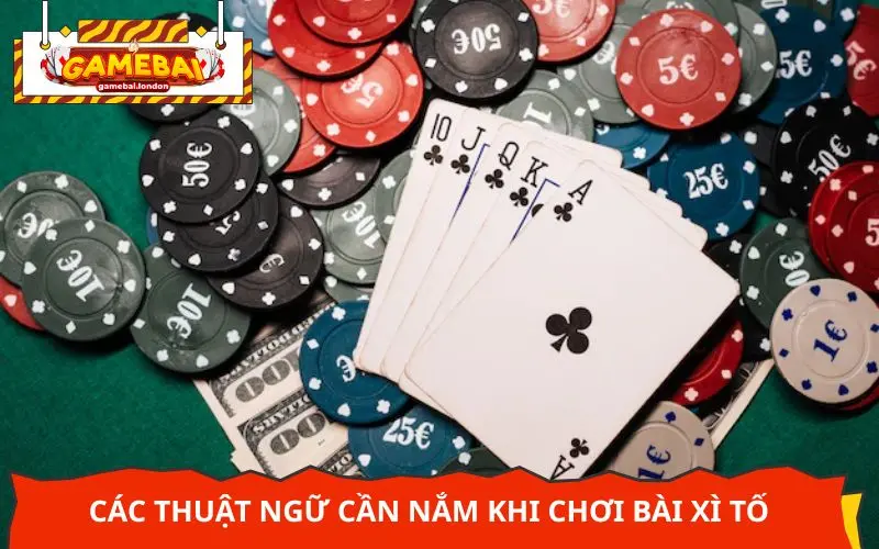 Các thuật ngữ cần nắm khi chơi bài Xì Tố